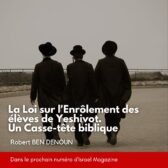 La Loi sur l'enrôlement des élèves de Yeshivot. Un Casse-tête biblique Par Robert BEN DENOUN